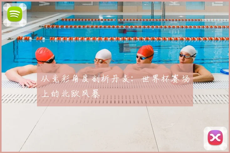 从竞彩角度剖析丹麦:世界杯赛场上的北欧风暴
